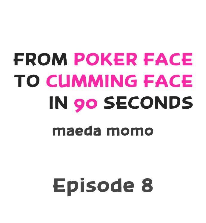 From Poker Face to Cumming Face in 90 Seconds