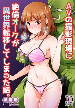 AV no Satsuei Genba ni Zetsurin Orc ga Isekai Teni Shite Shimatta Hanashi.